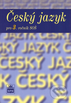 Český jazyk pro 3. ročník SOŠ - Marie Čechová a kol., SPN - pedagogické nakladatelství, 2002