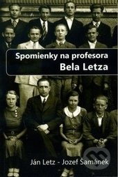 Spomienky na profesora Bela Letza - Ján Letz, PostScriptum, 2012