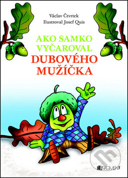 Ako Samko vyčaroval dubového mužíčka - Václav Čtvrtek, Fragment, 2012