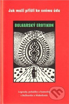 Jak muži přišli ke svému údu (Bulharský erotikon) - Jaroslav Otčenášek