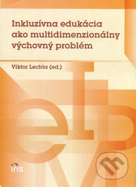 Inkluzívna edukácia ako multidimenzionálny výchovný problém - Viktor Lechta, IRIS, 2012