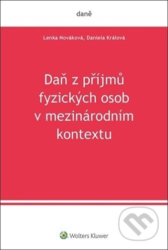 Daň z příjmů fyzických osob v mezinárodním kontextu - Daniela Králová, Lenka Nováková, Wolters Kluwer ČR, 2021