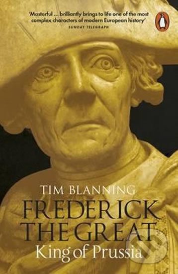 Frederick the Great: King of Prussia - Tim Blanning, Penguin Books, 2016