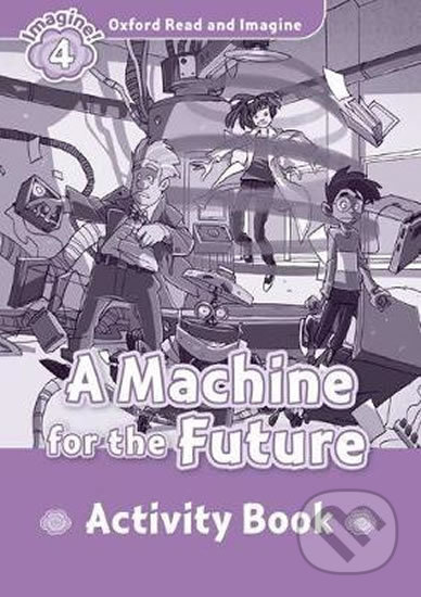 Oxford Read and Imagine: Level 4 - A Machine for the Future Activity Book - Paul Shipton, Oxford University Press, 2016