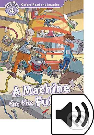 Oxford Read and Imagine: Level 4 - A Machine for the Future with Audio Mp3 Pack - Paul Shipton, Oxford University Press, 2016