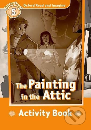 Oxford Read and Imagine: Level 5 - The Painting in the Attic Activity Book - Paul Shipton, Oxford University Press, 2016