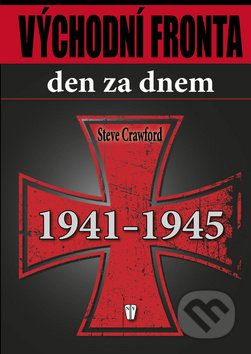 Východní fronta den za dnem 1941 - 1945 - Steve Crawford, Naše vojsko CZ, 2012