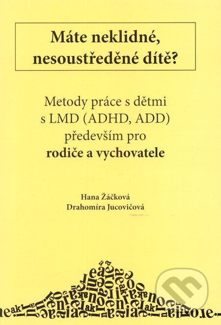 Máte neklidné, nesoustředěné dítě? - Hana Žáčková, Drahomíra Jucovičová, D&H, 2012