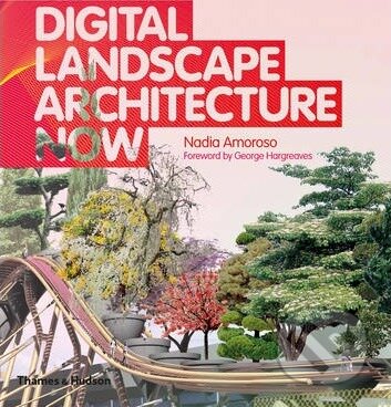 Digital Landscape Architecture Now - Nadia Amoroso, George Hargreaves, Thames & Hudson, 2012