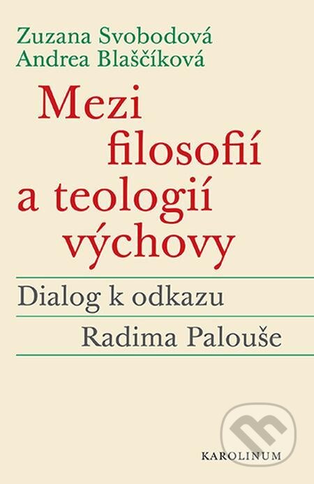 Mezi filosofií a teologií výchovy - Zuzana Svobodová, Andrea Blaščíková, Karolinum