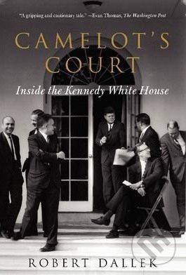 Camelot's Court (Inside the Kennedy White House) - Robert Dallek - kniha z kategorie Odborné a naučné