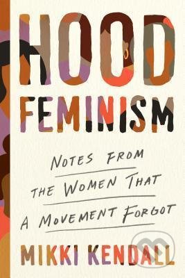 Hood Feminism: Notes from the Women That a Movement Forgot - Mikki Kendall, Penguin Putnam Inc, 2020