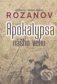 Apokalypsa nášho veku - Vasilij Vasilievič Rozanov, Vydavateľstvo Spolku slovenských spisovateľov, 2012