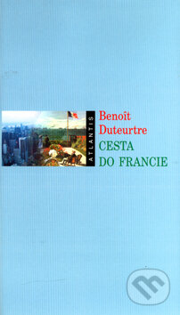 Cesta do Francie - Benoit Duteurtre, Atlantis, 2004