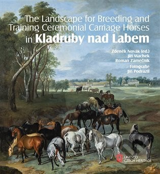 The Landscape for Raising and Training Ceremonial Carriage Horses in Kladruby nad Labem - Zdeněk Novák, Jiří Machek, Roman Zámečník, Foibos, 2022