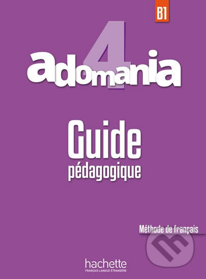Adomania 4 (B1) Guide Pédagogique - Julien Boureau, Celine Himber, Sylvie Leger, Hachette Livre International, 2018