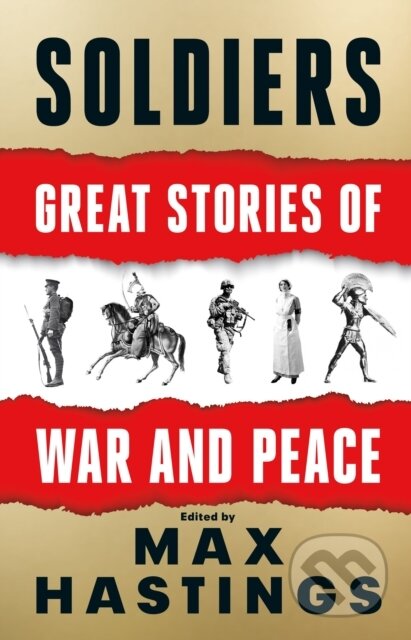 Soldiers: Great Stories of War and Peace - Max Hastings, HarperCollins Publishers, 2021
