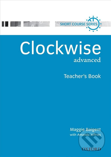 Clockwise Advanced: Teacher´s Book - Maggie Baigent, Oxford University Press, 2000