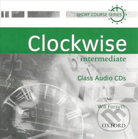 Clockwise Intermediate: Class Audio CDs /2/ - Will Forsyth, Oxford University Press, 2000