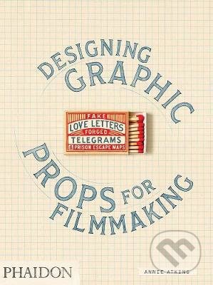 Designing Graphic Props for Filmmaking - Annie Atkins, Phaidon, 2020