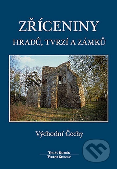 Zříceniny hradů, tvrzí a zámků (Východní Čechy) - Tomáš Durdík, Viktor Sušický - kniha z kategorie Historie