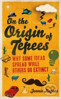 On the Origin of Tepees - Jonnie Hughes, Oneworld, 2012