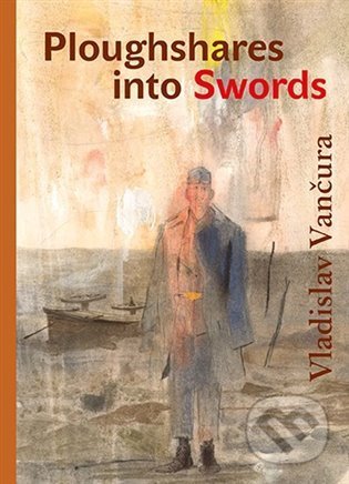 Ploughshares into Swords - Vladislav Vančura, Karolinum, 2022