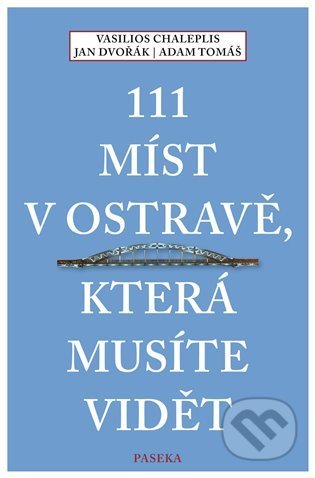 111 míst v Ostravě, která musíte vidět - Jan Dvořák, Vasilios Chaleplis, Adam Tomáš, Paseka, 2022