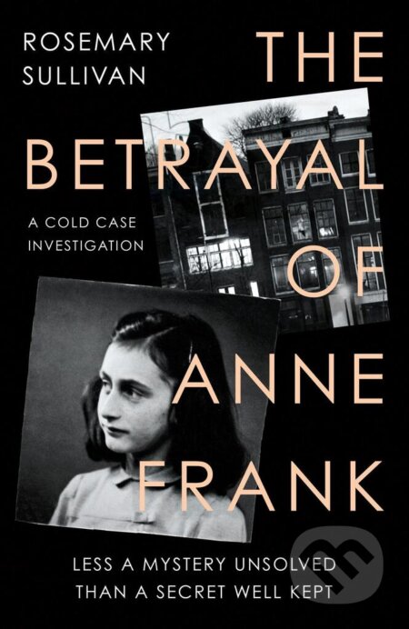 The Betrayal of Anne Frank - Rosemary Sullivan, HarperCollins, 2022