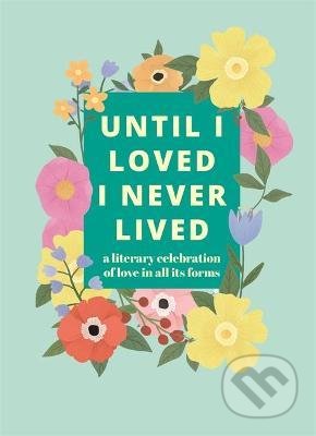 Until I Loved I Never Lived (A Literary Celebration of Love in All its Forms) - kniha z kategorie Poezie