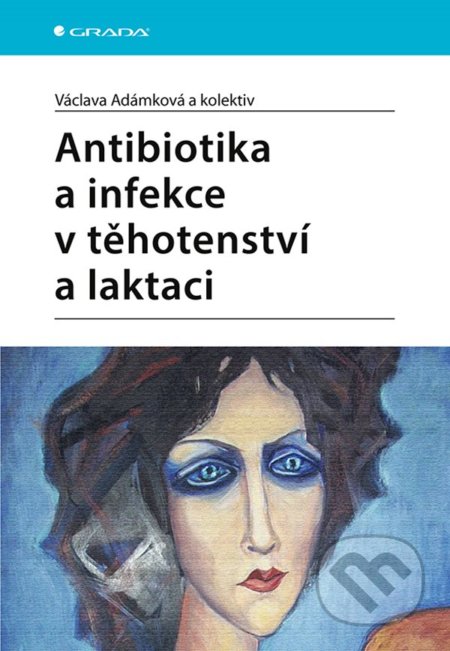 Antibiotika a infekce v těhotenství a laktaci - Václava Adámková, Grada, 2022