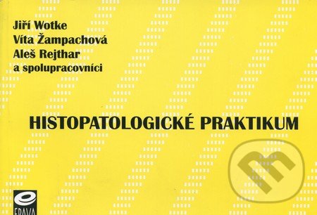 Histopatologické praktikum - Jiří Wotke, Víta Žampachová, Aleš Rejthar a kol., EPAVA, 2002