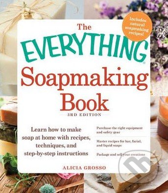 The Everything Soapmaking Book - Alicia Grosso, Adams Media, 2012