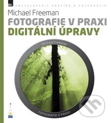 Fotografie v praxi: Digitální úpravy - Michael Freeman, Zoner Press, 2012