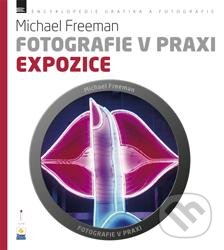 Fotografie v praxi: Expozice - Michael Freeman, Zoner Press, 2012