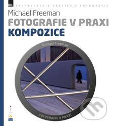 Fotografie v praxi: Kompozice - Michael Freeman, Zoner Press, 2012