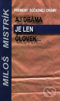 Aj dráma je len človek - Miloš Mistrík, Vydavateľstvo Spolku slovenských spisovateľov, 2003