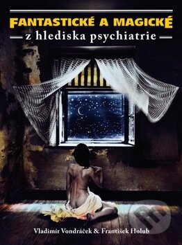 Fantastické a magické z hlediska psychiatrie - Vladimír Vondráček, František Holub, Columbus, 2012