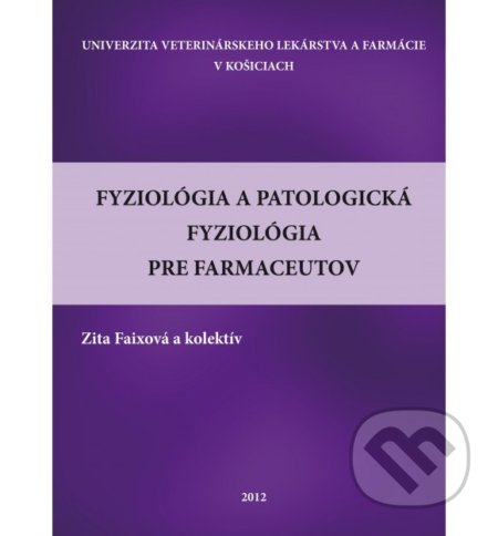 Fyziológia a patologická fyziológia pre farmaceutov - Zita Faixová, Univerzita veterinárneho lekárstva v Košiciach, 2012
