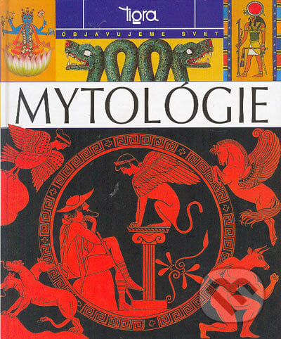 Objavujeme svet mytológie - Kolektív autorov, Tigra, 2003