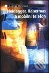 Heidegger, Habermas a mobilní telefon - Myerson George, Triton, 2003