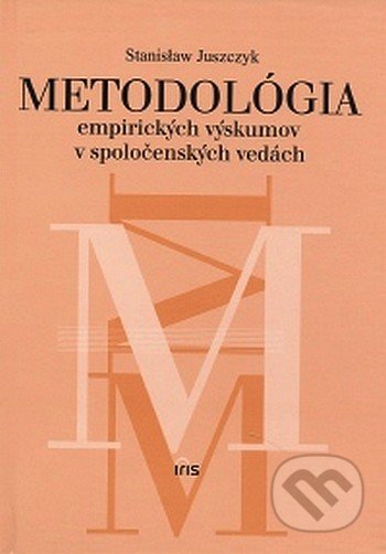Metodológia empirických výskumov v spoločenských vedách - Stanislaw Juszczyk, IRIS, 2008