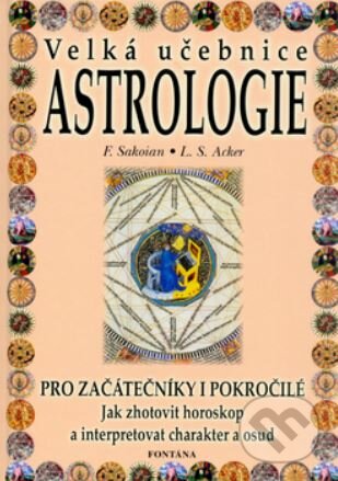 Velká učebnice astrologie - Frances Sakoian, Louis S. Acker, Fontána, 2003