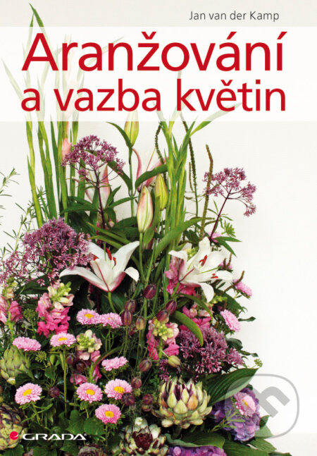 Aranžování a vazba květin - Jan van der Kamp, Grada, 2010