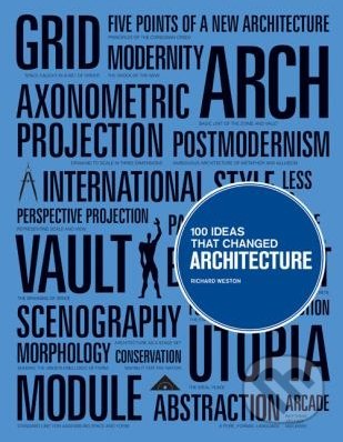 100 Ideas that Changed Architecture - Richard Weston, Laurence King Publishing, 2011