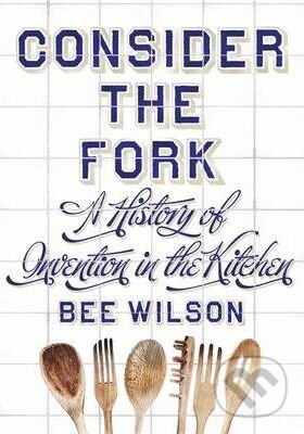 Consider the Fork - Bee Wilson, Penguin Books, 2012