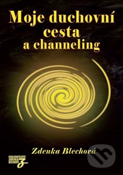 Moje duchovní cesta a channeling - Zdenka Blechová, Nakladatelství Zdenky Blechové, 2012