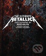 The Ultimate Metallica - Ross Halfin, Chronicle Books, 2010
