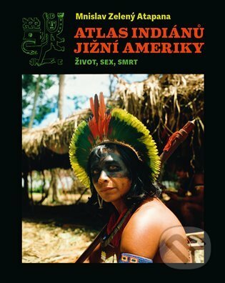 Atlas indiánů Jižní Ameriky - Mnislav Zelený-Atapana, Argo, 2022