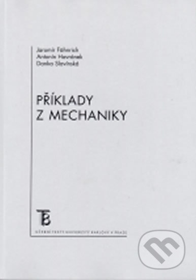 Příklady z mechaniky - Jaromír Fähnrich, Jaromír Havránek, Dana Slavínská, Karolinum, 2005